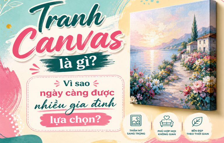 Tranh Canvas là gì? Vì sao ngày càng được nhiều gia đình lựa chọn? Tranh Canvas là gì? Vì sao ngày càng được nhiều gia đình lựa chọn?