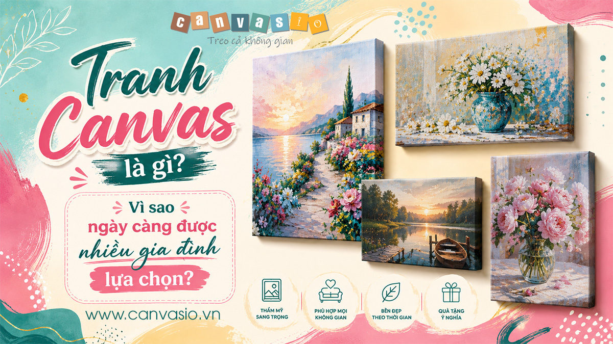 Tranh Canvas là gì? Vì sao ngày càng được nhiều gia đình lựa chọn? Tranh Canvas là gì? Vì sao ngày càng được nhiều gia đình lựa chọn?
