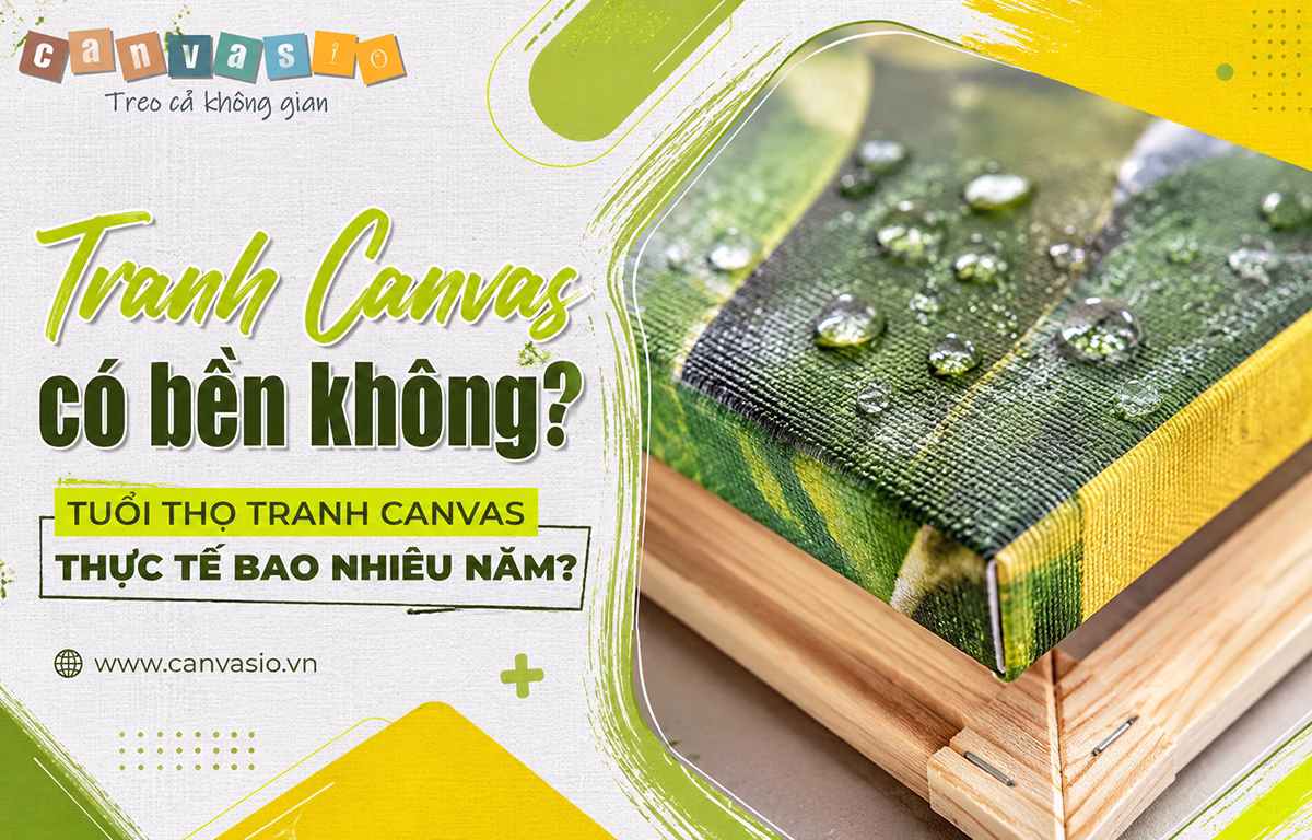 Tuổi thọ tranh Canvas thực tế bao nhiêu năm? Tranh Canvas có bền không? Tuổi thọ tranh Canvas thực tế bao nhiêu năm?